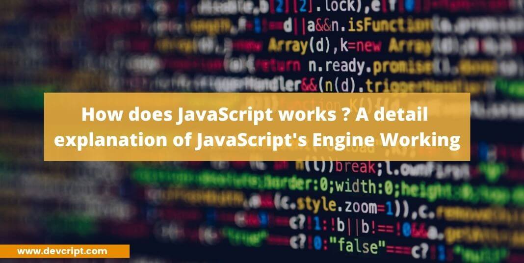 How does JavaScript works ? A detail explanation of JavaScript's Engine Working