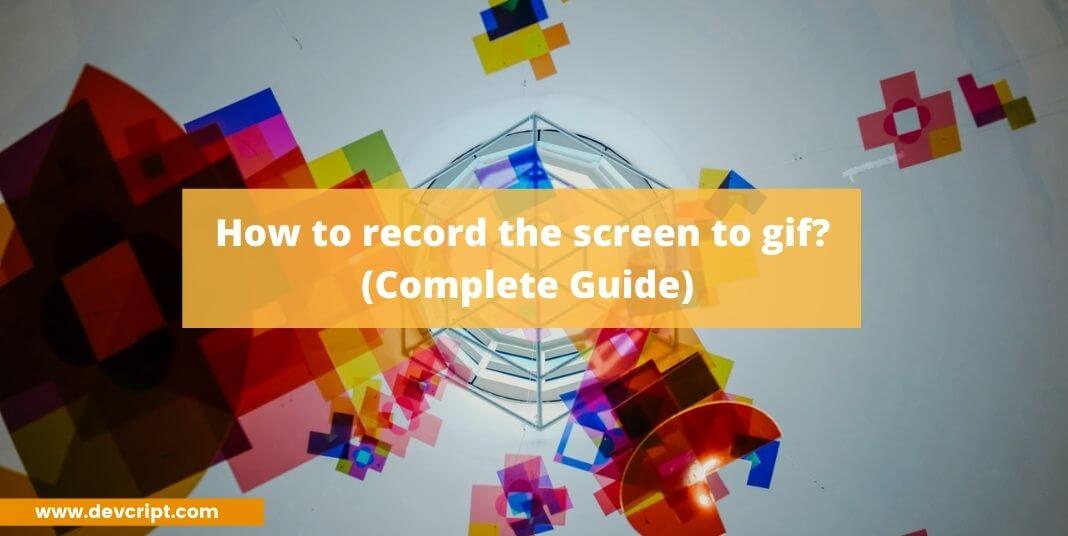 How to record the screen to gif? (Complete Guide)