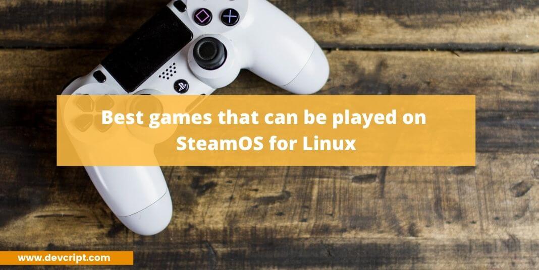 Best games that can be played on SteamOS for Linux