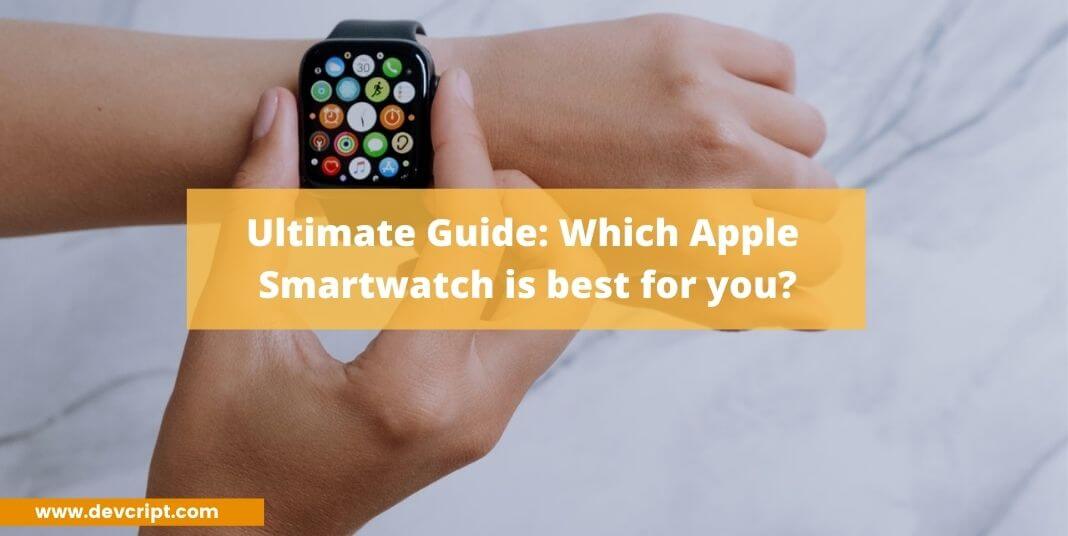 Ultimate Guide: Which Apple Smartwatch is best for you?