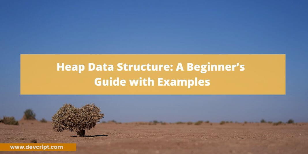 Heap Data Structure: A Beginner’s Guide with Examples